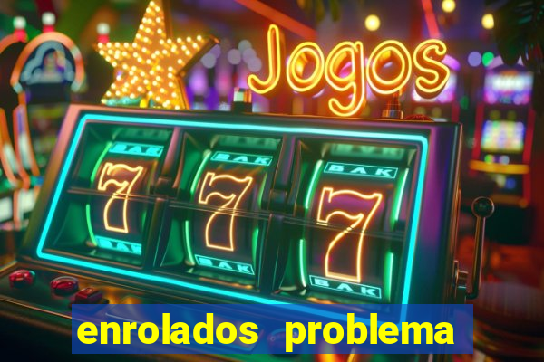 enrolados problema em dobro click jogos